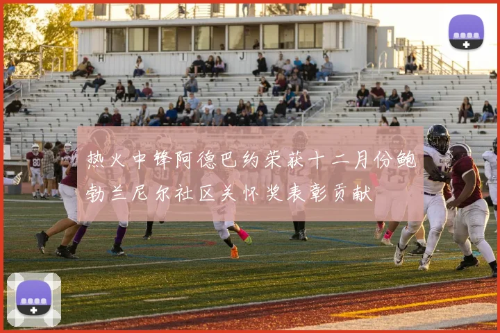 热火中锋阿德巴约荣获十二月份鲍勃兰尼尔社区关怀奖表彰贡献